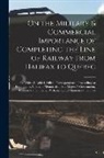 Anonymous - On the Military & Commercial Importance of Completing the Line of Railway From Halifax to Quebec [microform]: to Which is Added, Official Corresponden