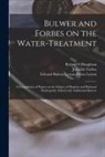 Roland S. Houghton, John Forbes, Edward Bulwer Lytton Baron Lytton - Bulwer and Forbes on the Water-treatment: a Compilation of Papers on the Subject of Hygiene and Rational Hydropathy; Edited With Additional Matters
