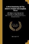 Abraham Coles - A New Rendering Of The Hebrew Psalms Into English Verse: With Notes, Critical, Historical And Biographical, Including An Historical Sketch Of The Fren