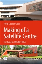 Prem Shanker Goel - Making of a Satellite Centre