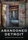 Naomi Chapman - Abandoned Detroit: Resurrecting the Past