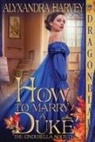 Alyxandra Harvey - How to Marry a Duke