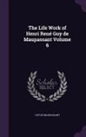 Guy de Maupassant - The Life Work of Henri René Guy de Maupassant Volume 6