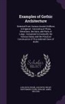 Augustus Pugin, Augustus Welby Northmore Pugin, Edward James Willson - Examples of Gothic Architecture: Selected from Various Ancient Edifices in England; Consisting of Plans, Elevations, Sections, and Parts at Large; Cal