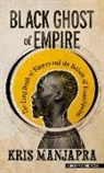 Kris Manjapra - Black Ghost of Empire: The Long Death of Slavery and the Failure of Emancipation