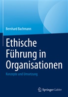 Bernhard Bachmann - Ethische Führung in Organisationen