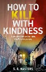 S R Masters, S. R. Masters - How to Kill with Kindness