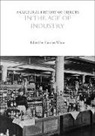 Dan Hicks, Carolyn White, William Whyte, John Chenoweth, Carolyn White, Laurie Wilkie - A Cultural History of Objects in the Age of Industry