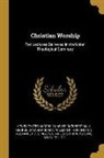 George Dana Boardman, Charles Cuthbert Hall, Henry Eyster Jacobs - Christian Worship: Ten Lectures Delivered in the Union Theological Seminary