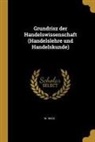 W. Wick - Grundrisz Der Handelswissenschaft (Handelslehre Und Handelskunde)