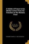 Theodore Stanton, A. C. McClurg and Co - A Solider of France to His Mother Letters from the Trenches on the Western Front