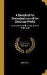 John Evans - A Sketch of the Denominations of the Christian World;: Accompanied With a Persuasive to Religious M