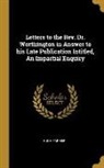 Hugh Farmer - Letters to the Rev. Dr. Worthington in Answer to his Late Publication Intitled, An Impartial Enquiry
