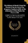John Armitage - The History of Brazil, from the Period of the Arrival of the Braganza Family in 1808, to the Abdication of Don Pedro the First in 1831: Compiled from