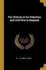 William Dunn Macray - The History of the Rebellion and Civil War in England