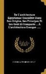 Antoine Quatremère de Quincy - De L'architecture Égyptienne Considéré Dans Son Origine, Ses Principes Et Ses Goût Et Comparée ... À L'architecture Grecque