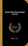 Heinrich Luden - Goethe Über Deutschlands Zukunft