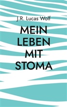 J R Lucas Wolf, J. R. Lucas Wolf, J.R. Lucas Wolf - Mein Leben mit Stoma