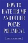 David Ewbank - How to Hate Trump and Other Poems Polemical