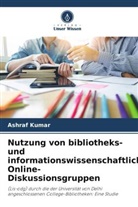 Ashraf Kumar - Nutzung von bibliotheks- und informationswissenschaftlichen Online-Diskussionsgruppen