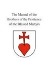 Brothers of t. . . of the Blessed Martyrs, Brothers of the of the Blessed Martyrs - The Manual of the Brothers of the Penitence of the Blessed Martyrs