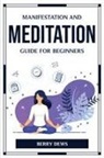 Berry Dews - MANIFESTATION AND MEDITATION GUIDE FOR BEGINNERS