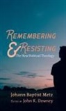 Johann Baptist Metz, John K. Downey - Remembering and Resisting
