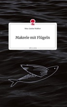 Nina-Justine Walther - Makrele mit Flügeln. Life is a Story - story.one
