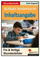 Autorenteam Kohl-Verlag, Ruth Gugerell, Autorenteam Kohl-Verlag - Aufsatz kinderleicht - Inhaltsangabe
