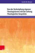 Carolin M Altmann, Carolin M. Altmann - Von der Verknüpfung eigenen Theologisierens mit der Leitung Theologischer Gespräche