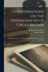 William the Present Knox, Hercules Langrishe - Considerations on the Dependencies of Great Britain [microform]: With Observations on a Pamphlet Entitled The Present State of the Nation