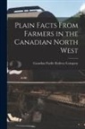 Canadian Pacific Railway Company - Plain Facts From Farmers in the Canadian North West [microform]