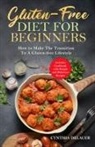 Cynthia DeLauer - Gluten-Free Diet for Beginners - How to Make The Transition to a Gluten-free Lifestyle - Includes Cookbook with Simple and Delicious Recipes
