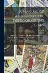 Raphael - A Manual of Astrology, or, The Book of the Stars: Which Contains Every Requisite Illustration of the Celestial Science, or the Art of Foretelling Futu