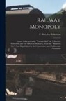 F. Beverley Robertson - Railway Monopoly [microform]: Letters Addressed to the "Toronto Mail", by F. Beverley Robertson, and The Effects of Monopoly, From the " Manitoba Su