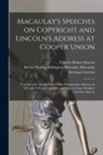 Charles Robert B. Gaston, Abraham Cooper I. Lincoln, Thomas Babington Macaulay Macaulay - Macaulay's Speeches on Copyright and Lincoln's Address at Cooper Union: Together With Abridgements of the Parliamentary Debates of 1841 and 1842 on Co