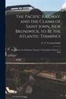 T. T. Vernon (Thomas Timmis Ve Smith - The Pacific Railway, and the Claims of Saint John, New Brunswick, to Be the Atlantic Terminus [microform]: Read Before the Mechanics' Institute of Sai