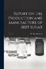 William Saunders - Report on the Production and Manufacture of Beet Sugar [microform]