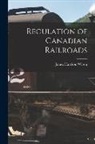 James Harrison Wilson - Regulation of Canadian Railroads [microform]