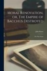 John Knox - Moral Renovation, or, The Empire of Bacchus Destroyed [microform]: the Prize Essay