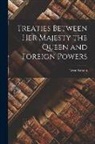 Great Britain - Treaties Between Her Majesty the Queen and Foreign Powers [microform]