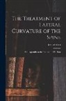 Bernard Roth - The Treatment of Lateral Curvature of the Spine: With Appendix on the Treatment of Flat-foot