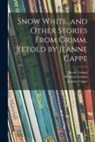 Jeanne Cappe, Jacob Grimm, Wilhelm Grimm - Snow White, and Other Stories From Grimm. Retold by Jeanne Cappe