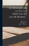 Jakob Böhme, Cornelius Weissner, John Sparrow - The Remainder of Books Written by Jacob Behme