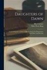 Bliss Carman, Mary Perry King - Daughters of Dawn [microform]: a Lyrical Pageant or Series of Historic Scenes for Presentation With Music and Dancing