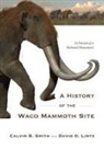David O Lintz, David O. Lintz, Calvin B Smith, Calvin B. Smith - A History of the Waco Mammoth Site