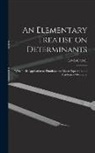 Lewis Carroll - An Elementary Treatise on Determinants: With Their Application to Simultaneous Linear Equations and Algebraical Geometry