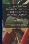 John Quincy Adams, Boston Public Library (John Adams Lib, Josiah Phillips Quincy - An Oration Addressed to the Citizens of the Town of Quincy: on the Fourth of July, 1831, the Fifty-fifth Anniversary of the Independence of the United