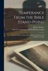 Robert Wallace, Ontario Temperance and Prohibitory Le - Temperance From the Bible Stand-point [microform]: a Lecture Delivered Before the Ontario Temperance and Prohibitory League