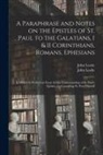 John Locke - A Paraphrase and Notes on the Epistles of St. Paul to the Galatians, I & II Corinthians, Romans, Ephesians: to Which is Prefix'd an Essay for the Unde